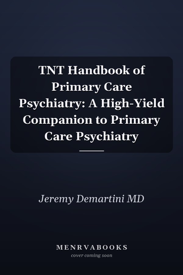TNT Handbook of Primary Care Psychiatry: A High-Yield Companion to Primary Care Psychiatry