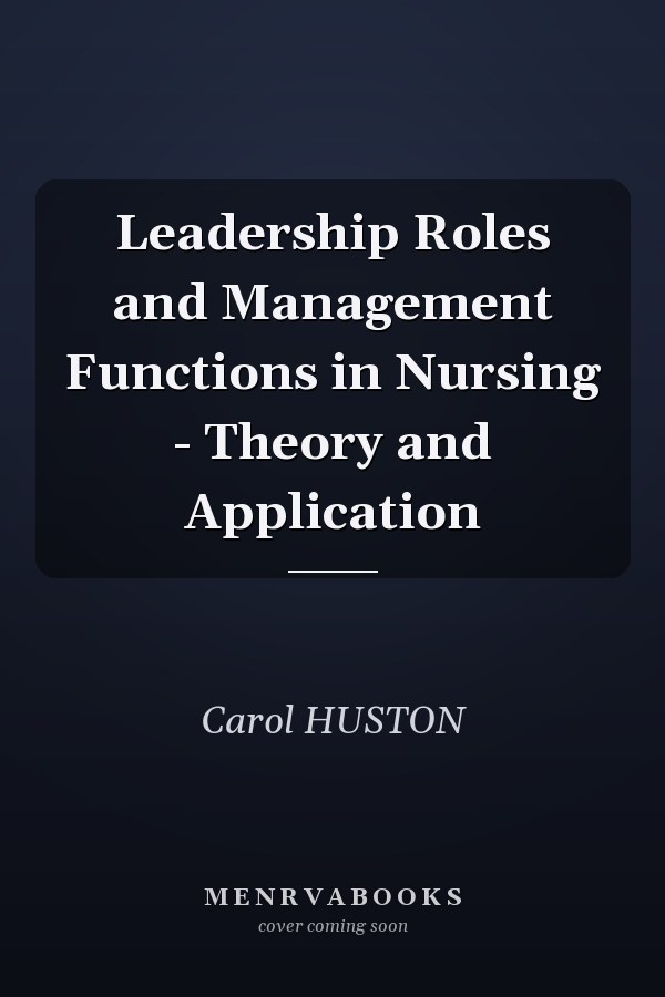 Leadership Roles and Management Functions in Nursing - Theory and Application