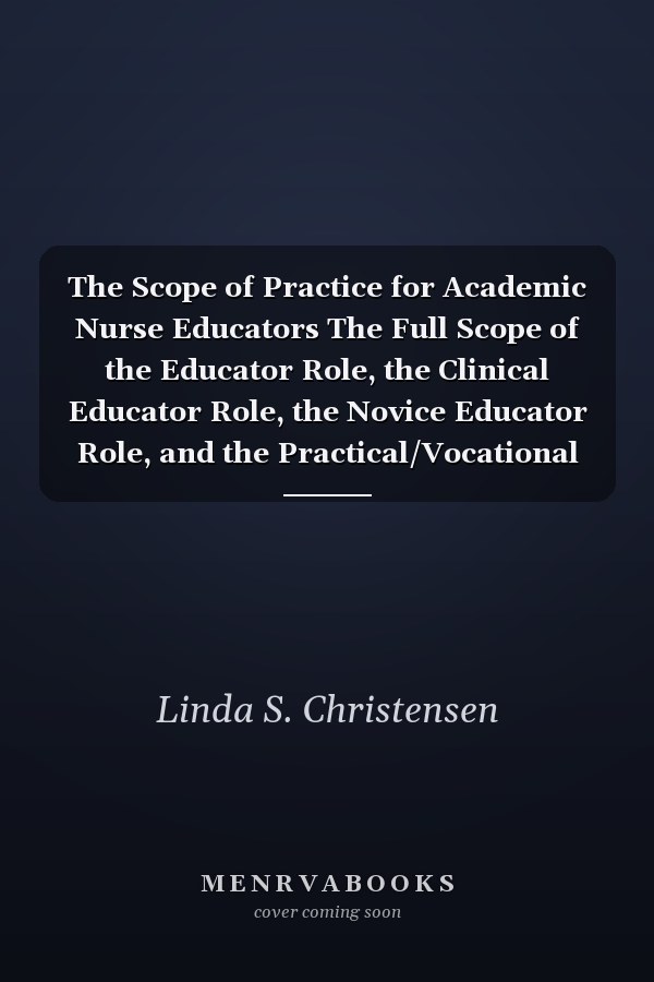 The Scope of Practice for Academic Nurse Educators The Full Scope of the Educator Role, the Clinical Educator Role, the Novice Educator Role, and the Practical/Vocational Educator Role