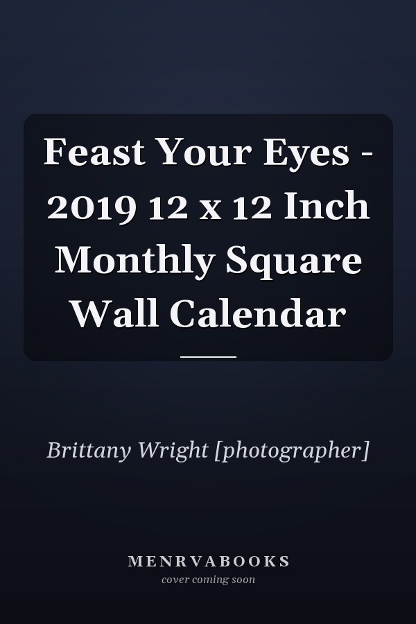 Feast Your Eyes - 2019 12 x 12 Inch Monthly Square Wall Calendar