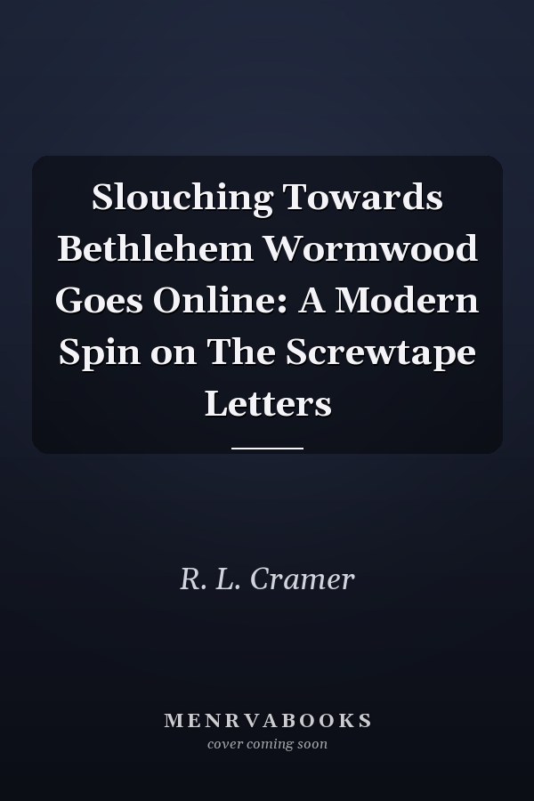 Slouching Towards Bethlehem Wormwood Goes Online: A Modern Spin on The Screwtape Letters