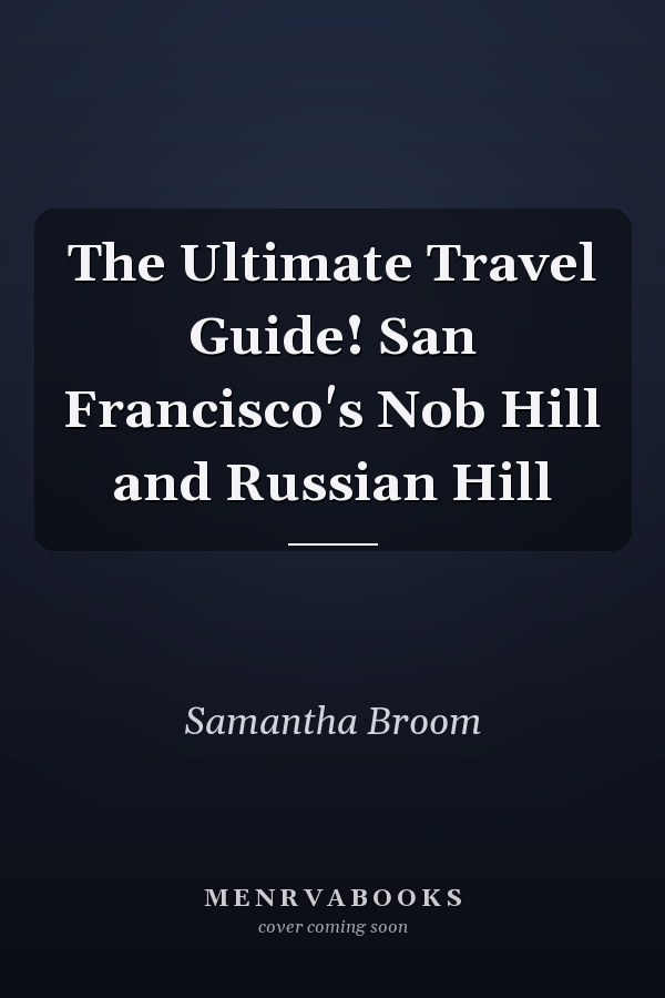 The Ultimate Travel Guide! San Francisco's Nob Hill and Russian Hill