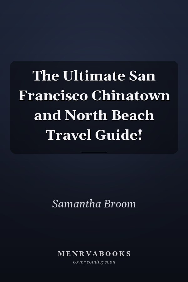 The Ultimate San Francisco Chinatown and North Beach Travel Guide!