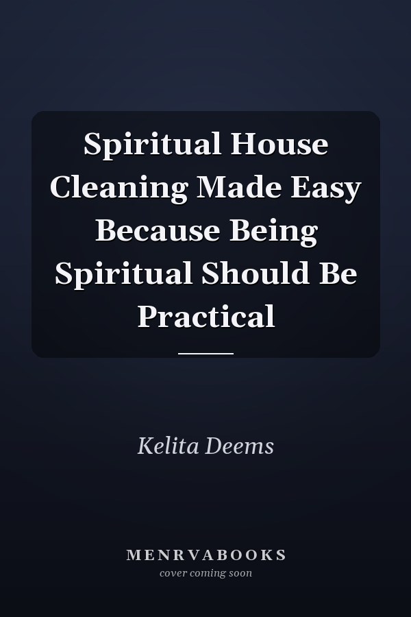 Spiritual House Cleaning Made Easy Because Being Spiritual Should Be Practical