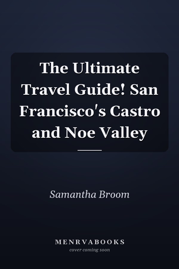 The Ultimate Travel Guide! San Francisco's Castro and Noe Valley