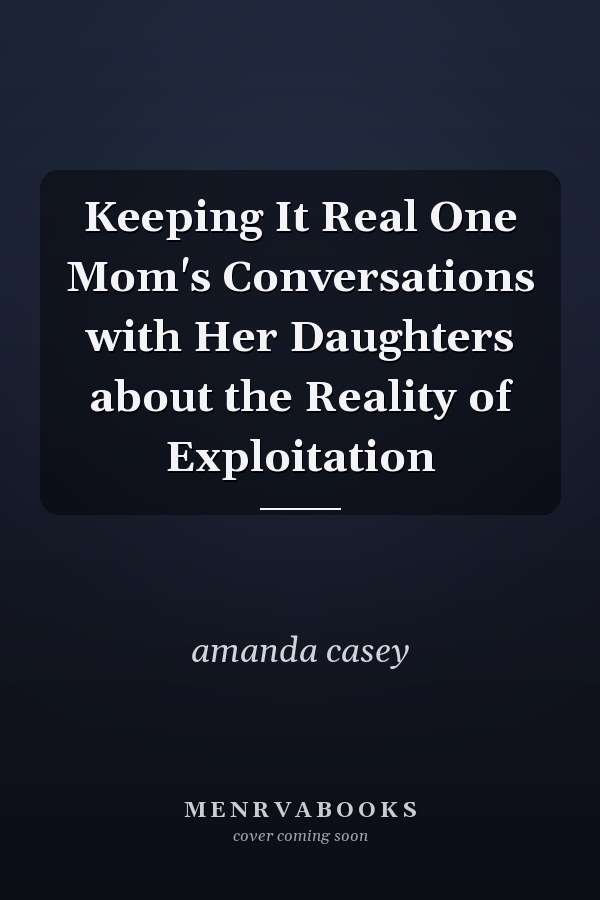 Keeping It Real One Mom's Conversations with Her Daughters about the Reality of Exploitation