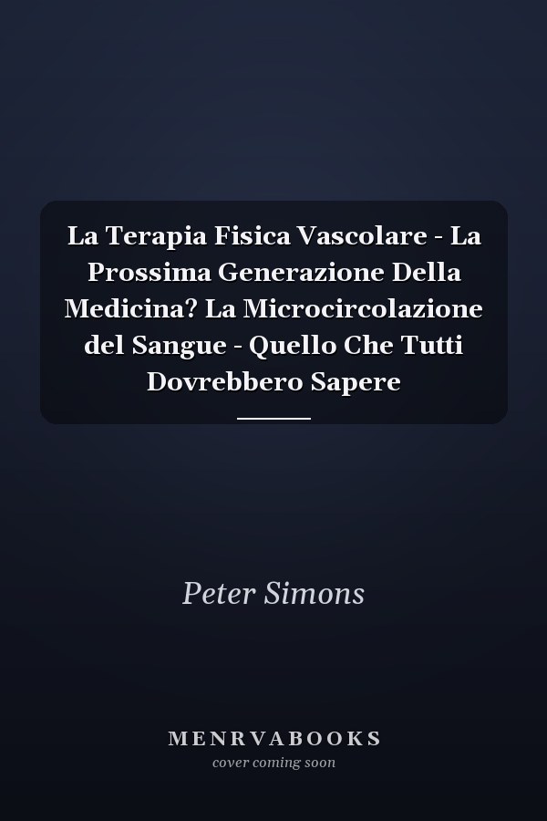 La Terapia Fisica Vascolare - La Prossima Generazione Della Medicina? La Microcircolazione del Sangue - Quello Che Tutti Dovrebbero Sapere