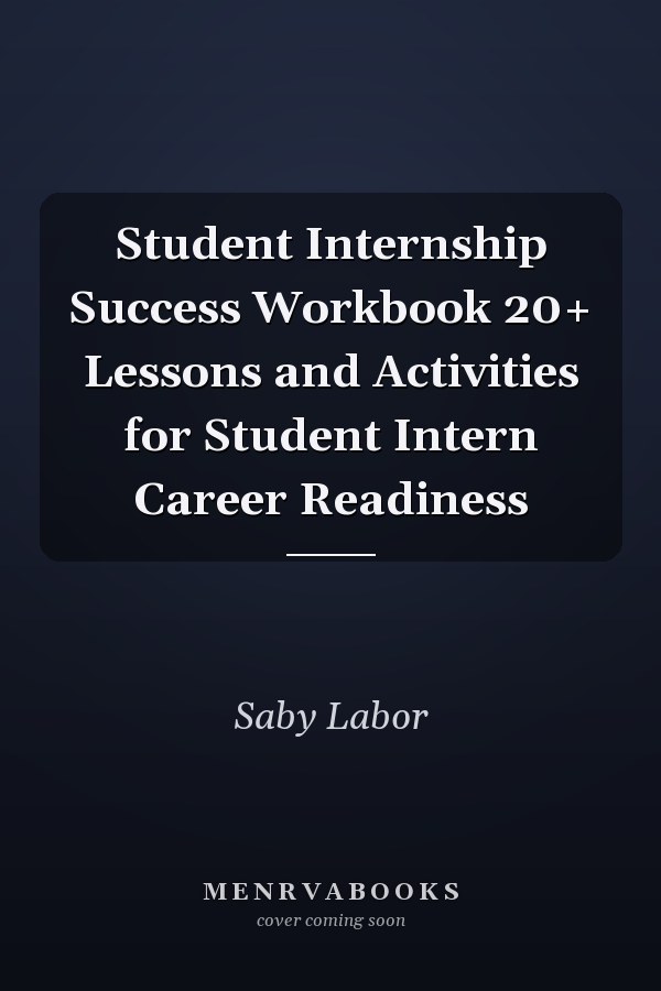 Student Internship Success Workbook 20+ Lessons and Activities for Student Intern Career Readiness