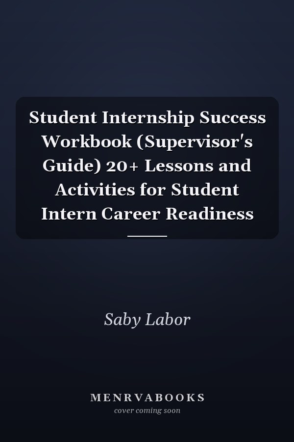 Student Internship Success Workbook (Supervisor's Guide) 20+ Lessons and Activities for Student Intern Career Readiness