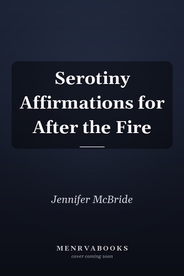 Serotiny Affirmations for After the Fire