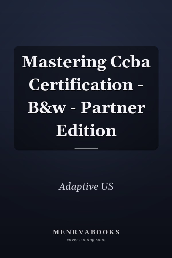 Mastering Ccba Certification - B&w - Partner Edition