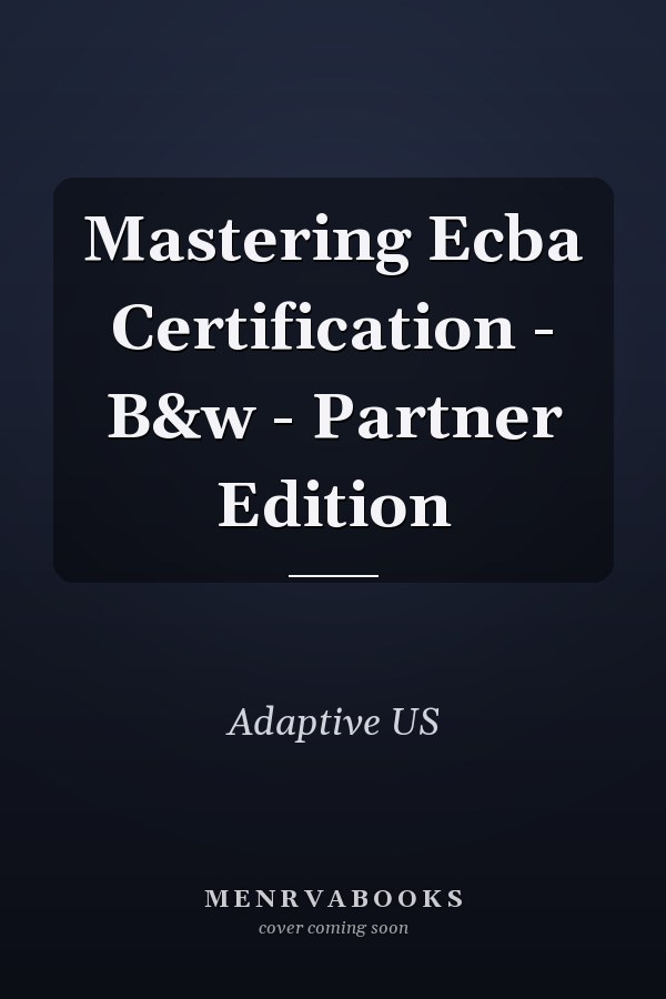 Mastering Ecba Certification - B&w - Partner Edition