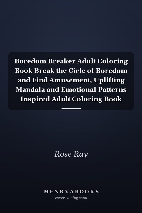 Boredom Breaker Adult Coloring Book Break the Cirle of Boredom and Find Amusement, Uplifting Mandala and Emotional Patterns Inspired Adult Coloring Book