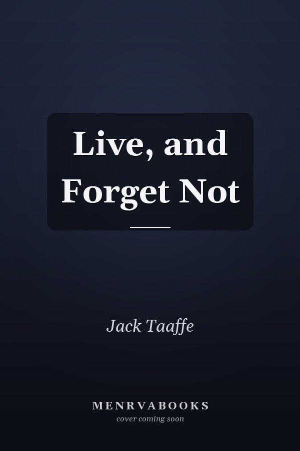 Live, and Forget Not