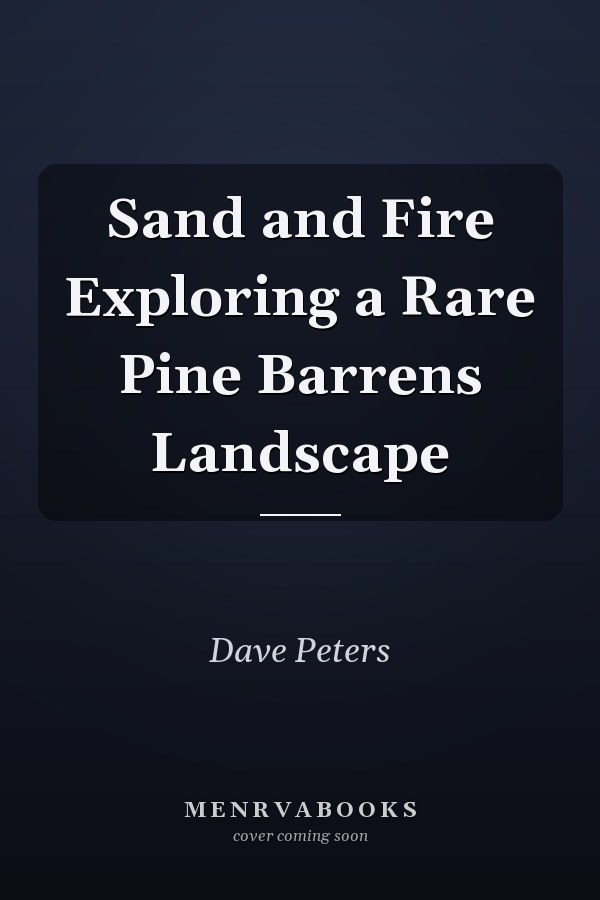 Sand and Fire Exploring a Rare Pine Barrens Landscape