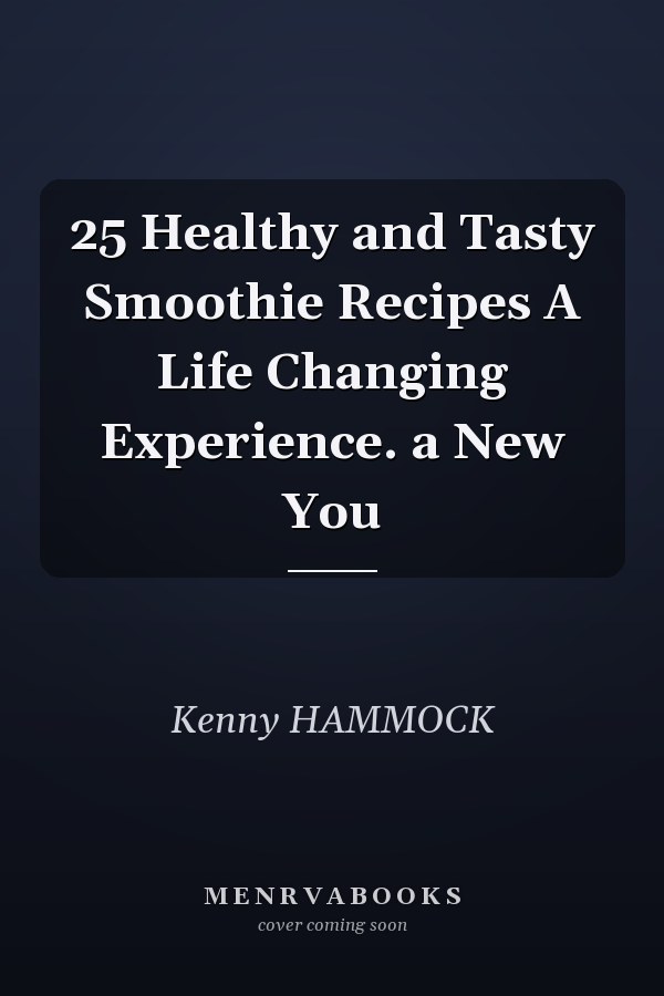 25 Healthy and Tasty Smoothie Recipes A Life Changing Experience. a New You