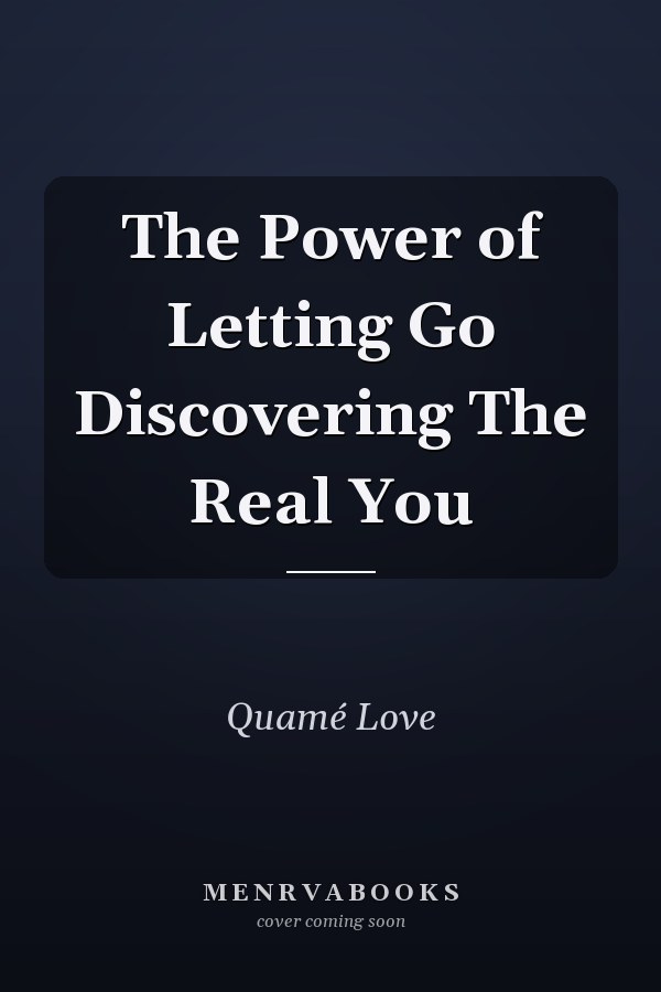 The Power of Letting Go Discovering The Real You