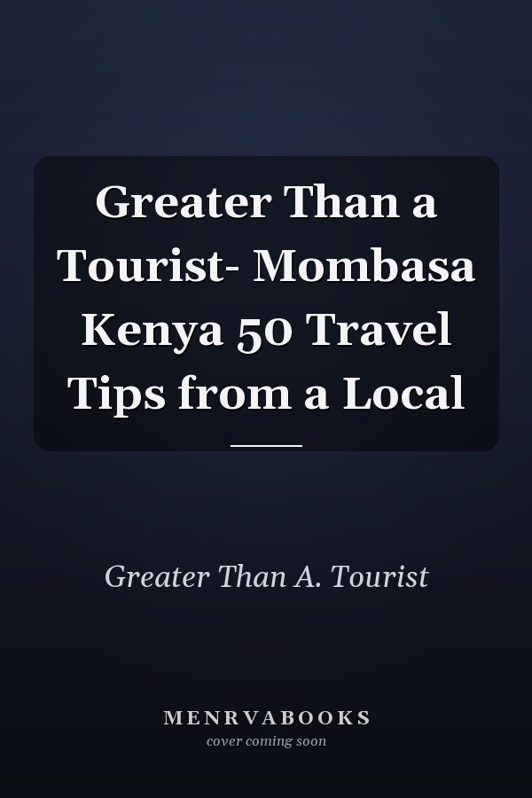 Greater Than a Tourist- Mombasa Kenya 50 Travel Tips from a Local
