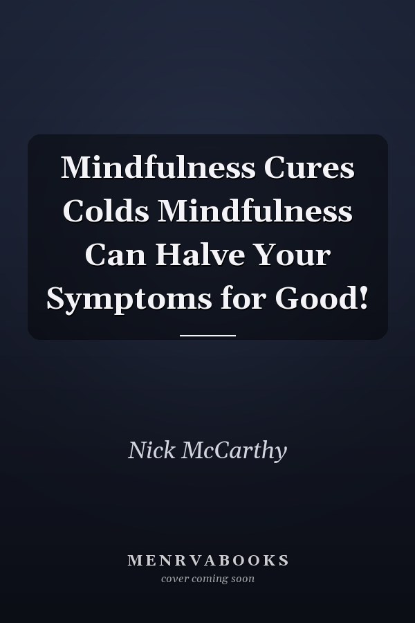 Mindfulness Cures Colds Mindfulness Can Halve Your Symptoms for Good!