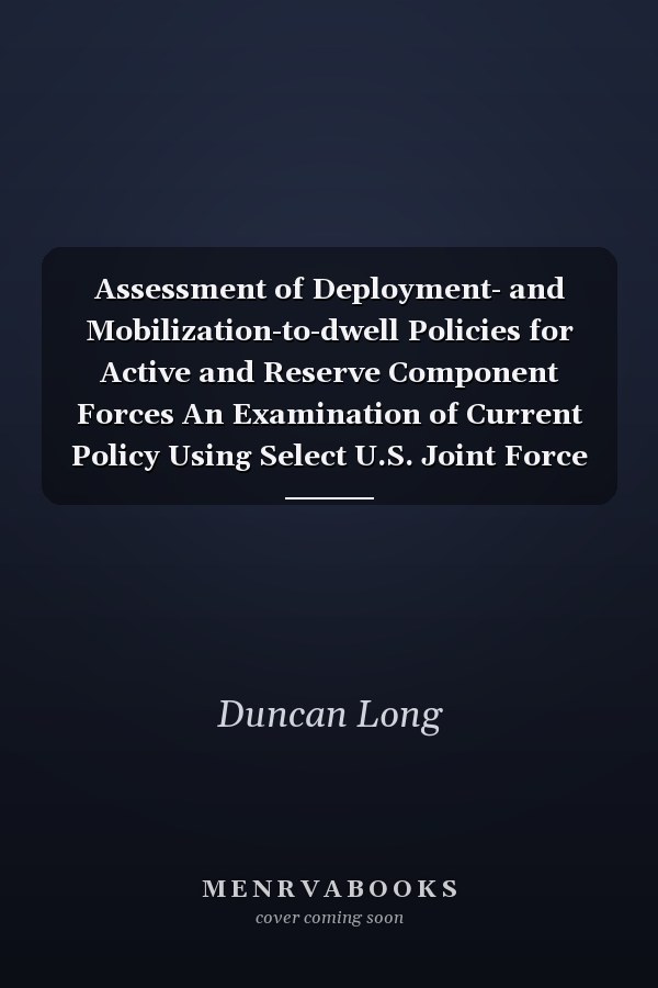 Assessment of Deployment- and Mobilization-to-dwell Policies for Active and Reserve Component Forces An Examination of Current Policy Using Select U.S. Joint Force Elements