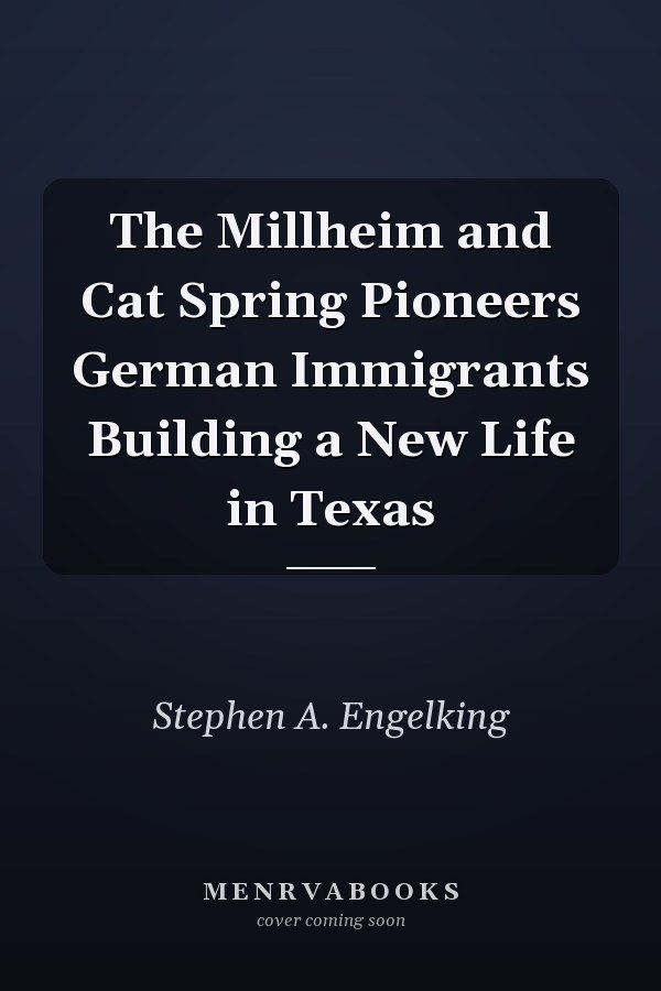 The Millheim and Cat Spring Pioneers German Immigrants Building a New Life in Texas