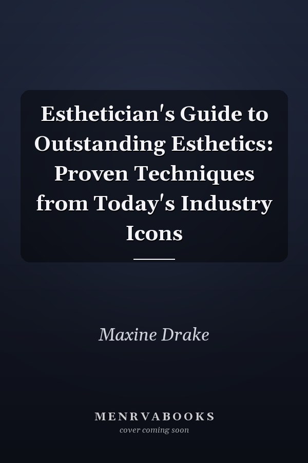 Esthetician's Guide to Outstanding Esthetics: Proven Techniques from Today's Industry Icons