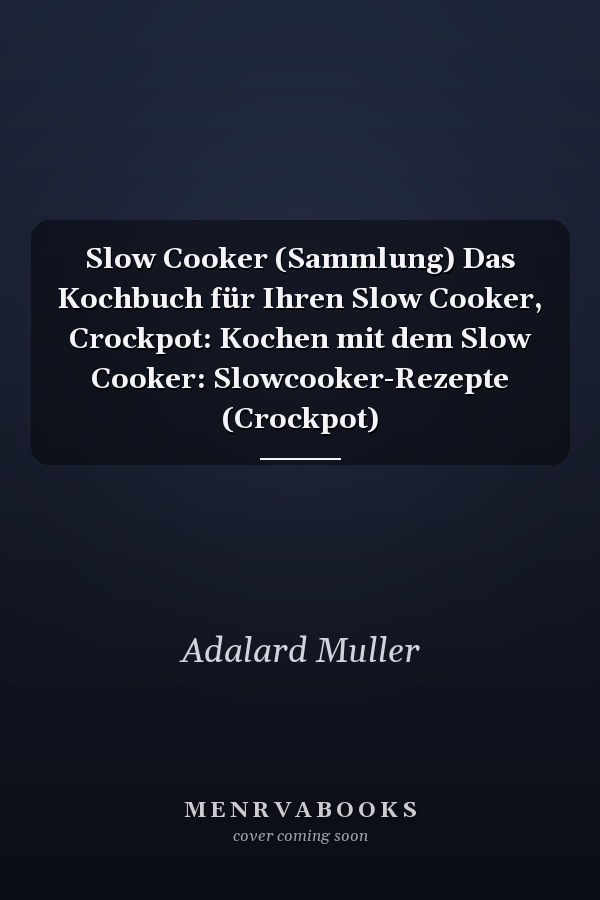 Slow Cooker (Sammlung) Das Kochbuch für Ihren Slow Cooker, Crockpot: Kochen mit dem Slow Cooker: Slowcooker-Rezepte (Crockpot)