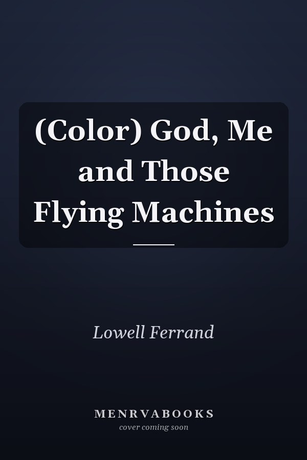 (Color) God, Me and Those Flying Machines