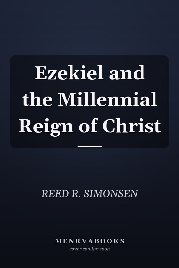 Ezekiel and the Millennial Reign of Christ