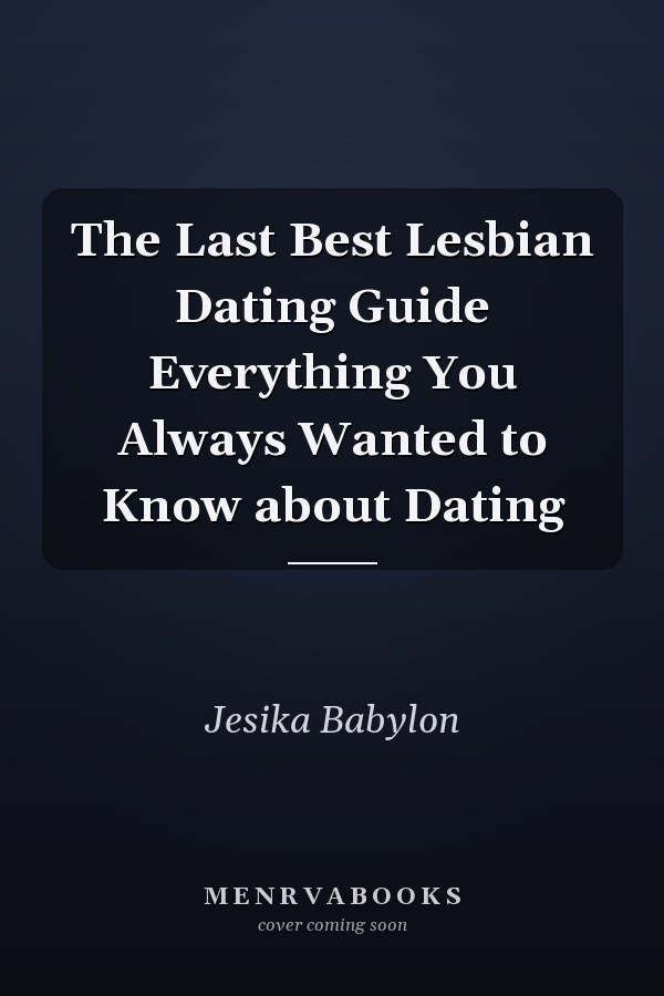 The Last Best Lesbian Dating Guide Everything You Always Wanted to Know about Dating