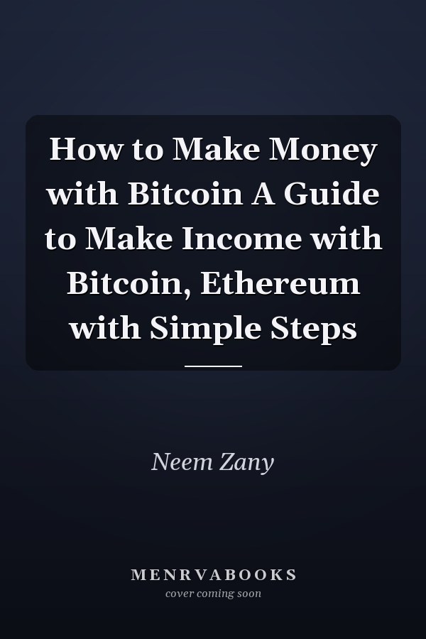 How to Make Money with Bitcoin A Guide to Make Income with Bitcoin, Ethereum with Simple Steps