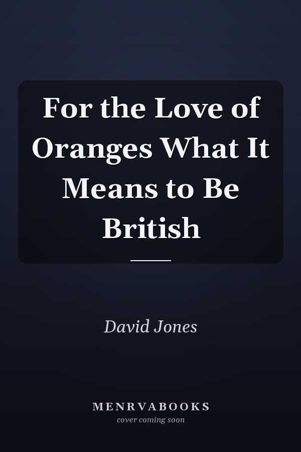 For the Love of Oranges What It Means to Be British