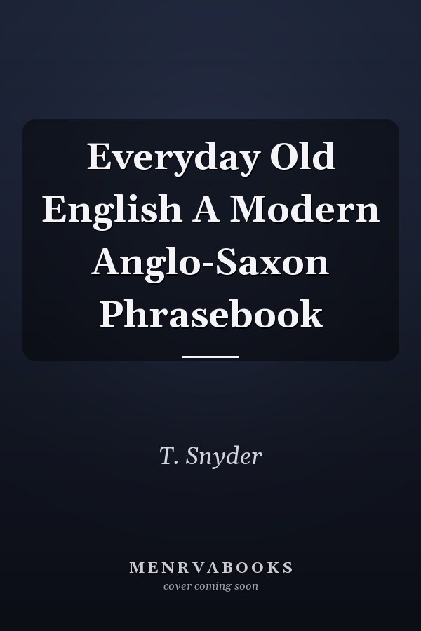 Everyday Old English A Modern Anglo-Saxon Phrasebook