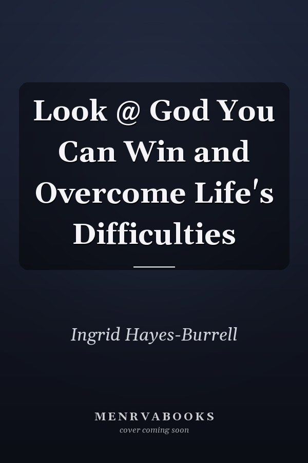 Look @ God You Can Win and Overcome Life's Difficulties