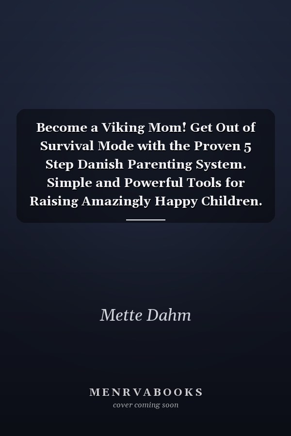 Become a Viking Mom! Get Out of Survival Mode with the Proven 5 Step Danish Parenting System. Simple and Powerful Tools for Raising Amazingly Happy Children.