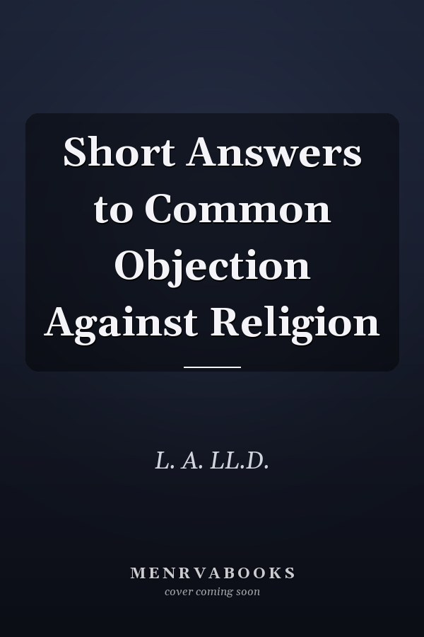 Short Answers to Common Objection Against Religion