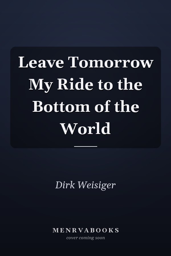 Leave Tomorrow My Ride to the Bottom of the World