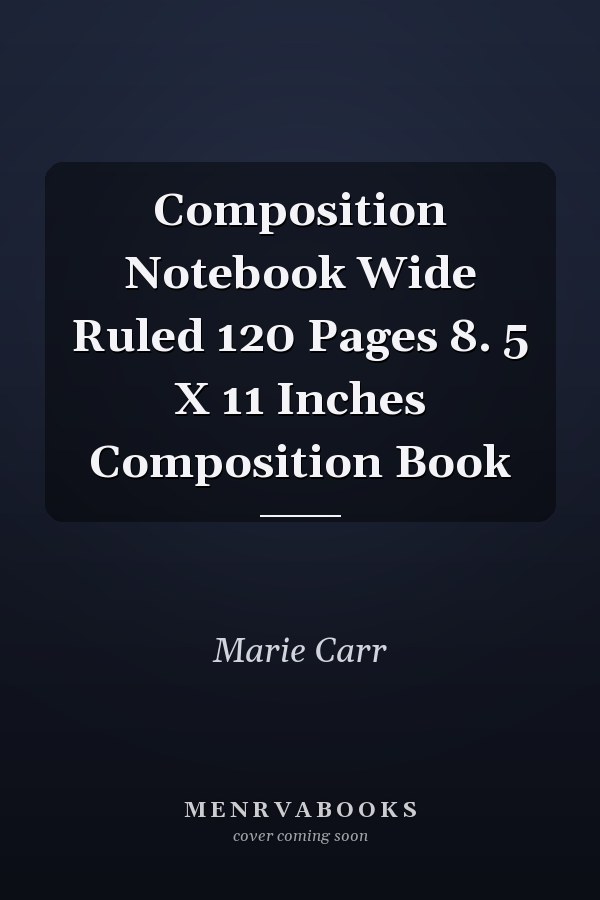 Composition Notebook Wide Ruled 120 Pages 8. 5 X 11 Inches Composition Book