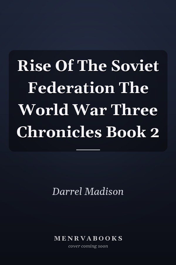 Rise Of The Soviet Federation The World War Three Chronicles Book 2