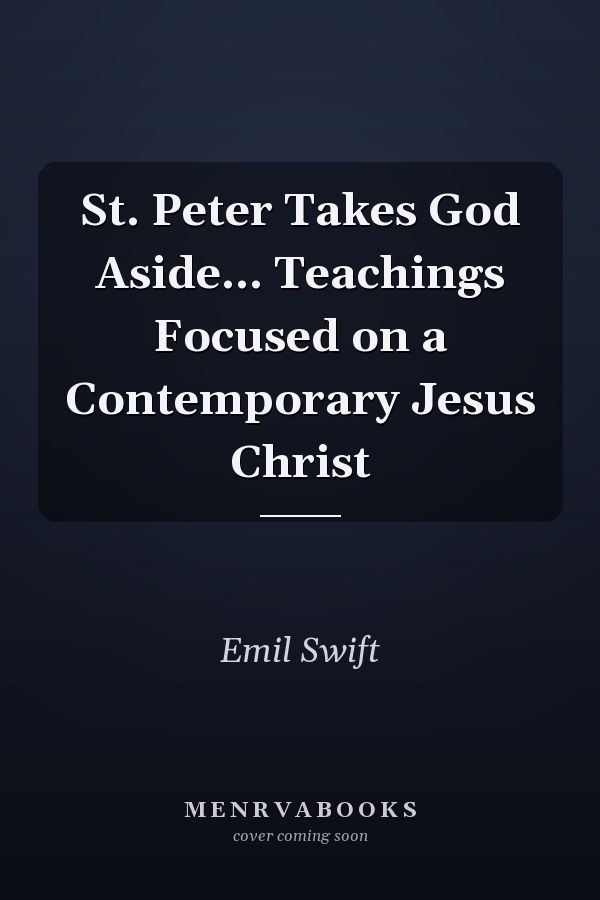 St. Peter Takes God Aside... Teachings Focused on a Contemporary Jesus Christ