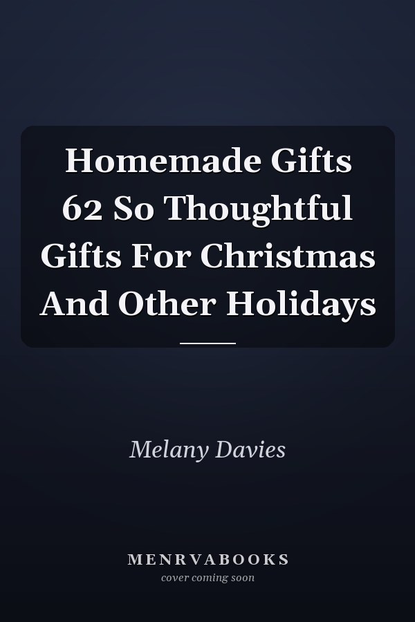 Homemade Gifts 62 So Thoughtful Gifts For Christmas And Other Holidays