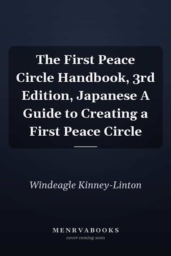 The First Peace Circle Handbook, 3rd Edition, Japanese A Guide to Creating a First Peace Circle