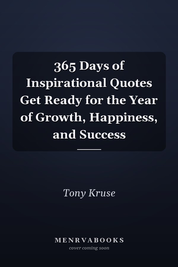 365 Days of Inspirational Quotes Get Ready for the Year of Growth, Happiness, and Success