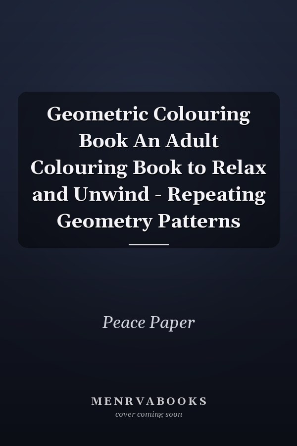 Geometric Colouring Book An Adult Colouring Book to Relax and Unwind - Repeating Geometry Patterns