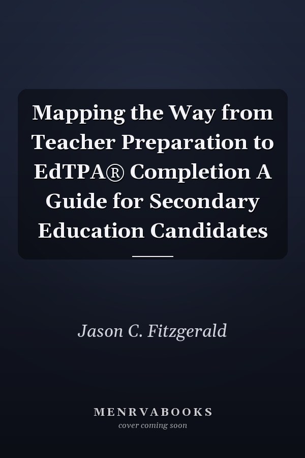 Mapping the Way from Teacher Preparation to EdTPA® Completion A Guide for Secondary Education Candidates