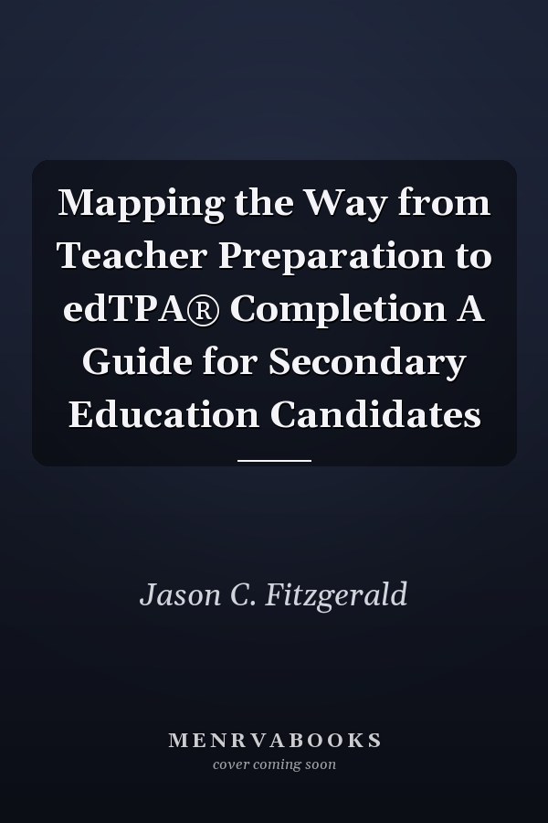 Mapping the Way from Teacher Preparation to edTPA® Completion A Guide for Secondary Education Candidates
