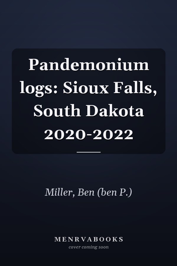 Pandemonium logs: Sioux Falls, South Dakota 2020-2022
