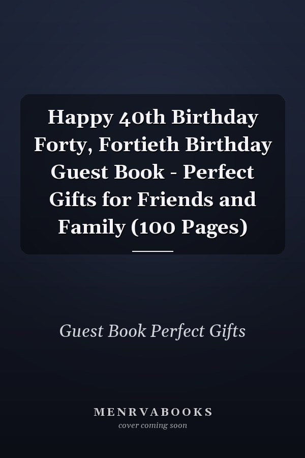 Happy 40th Birthday Forty, Fortieth Birthday Guest Book - Perfect Gifts for Friends and Family (100 Pages)