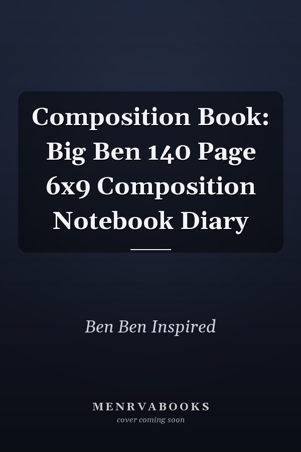 Composition Book: Big Ben 140 Page 6x9 Composition Notebook Diary
