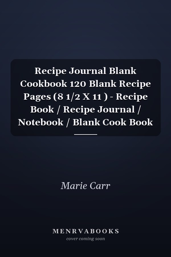 Recipe Journal Blank Cookbook 120 Blank Recipe Pages (8 1/2 X 11 ) - Recipe Book / Recipe Journal / Notebook / Blank Cook Book